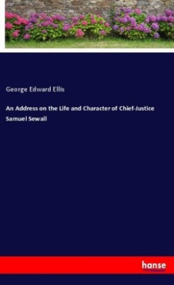 An Address on the Life and Character of Chief-Justice Samuel Sewall