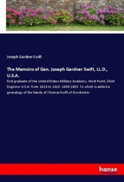 Memoirs of Gen. Joseph Gardner Swift, LL.D., U.S.A.