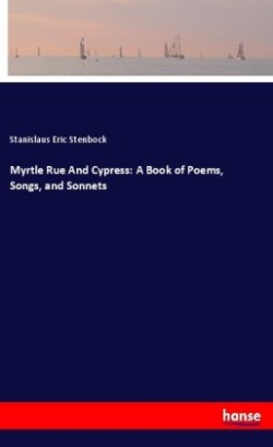 Myrtle Rue And Cypress: A Book of Poems, Songs, and Sonnets