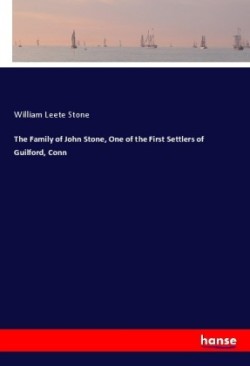 The Family of John Stone, One of the First Settlers of Guilford, Conn