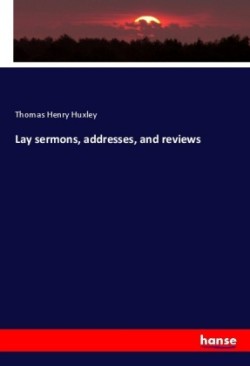 Lay sermons, addresses, and reviews