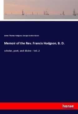 Memoir of the Rev. Francis Hodgson, B. D.