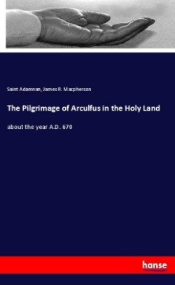 The Pilgrimage of Arculfus in the Holy Land