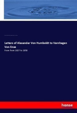 Letters of Alexander Von Humboldt to Varnhagen Von Ense