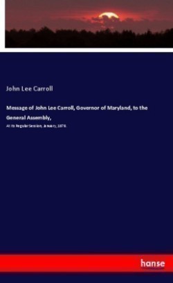 Message of John Lee Carroll, Governor of Maryland, to the General Assembly,