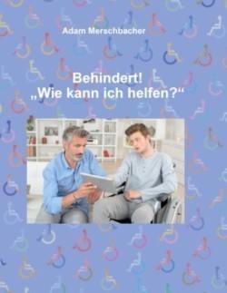 Behindert! "Wie kann ich helfen"?; .