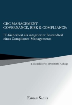 GRC Management-Governance, Risk & Compliance: IT-Sicherheit als integrierter Bestandteil eines Compliance-Managements