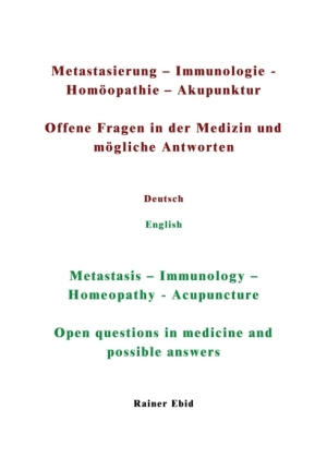 Metastasierung-Immunologie-Homöopathie-Akupunktur Offene Fragen in der Medizin und mögliche Antworten Deutsch English Metastasis-Immunology-Homeopathy-Acupuncuture Open questions in medicine and possible answers