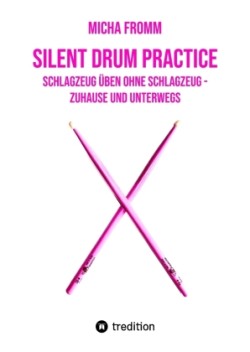 Silent Drum Practice - interaktives Schlagzeugbuch mit 30 Übungen und 38 Videos für Anfänger*innen und Fortgeschrittene