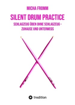 Silent Drum Practice - interaktives Schlagzeugbuch mit 30 Übungen und 38 Videos für Anfänger*innen und Fortgeschrittene