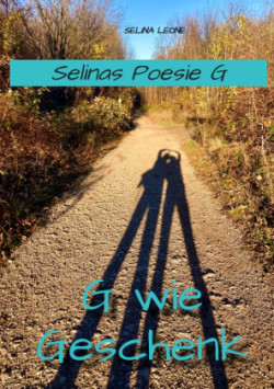 Selinas Poesie, G wie Geschenk, Gedichte mit Herz, Gedichte mit Botschaften