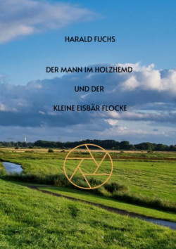Der Mann im Holzhemd und der kleine Eisbär Flocke