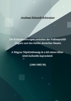 Die Kulturbeziehungen zwischen der Volksrepublik Ungarn und den beiden deutschen Staaten     A Magyar Népköztársaság és a két német állam közti kulturális kapcsolatok (1949-1989/90)