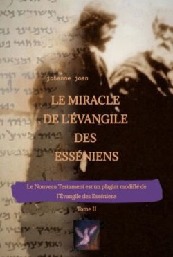 Le Miracle de L'Évangile des Esséniens - Tome II   -   Le Nouveau Testament est un plagiat modifié de l'Évangile des Esséniens -