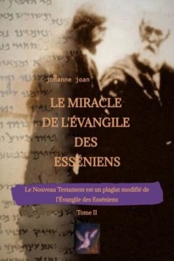 Le Miracle de L'Évangile des Esséniens - Tome II   -   Le Nouveau Testament est un plagiat modifié de l'Évangile des Esséniens -