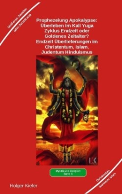 Prophezeiung Apokalypse: Überleben im Kali Yuga-Zyklus Endzeit oder Goldenes Zeitalter? Was sagen die Schriften der Veden, die Rishis, Jesus, Paulus, Sadhguru ...