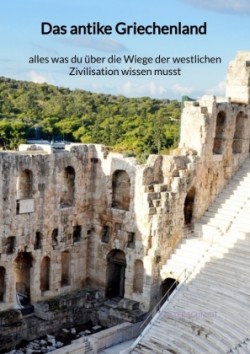 Das antike Griechenland - alles was du über die Wiege der westlichen Zivilisation wissen musst