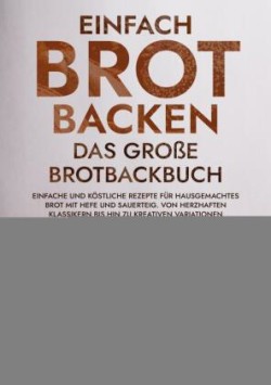 Einfach Brot Backen - Das große Brotbackbuch