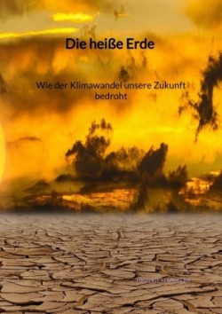 Die heiße Erde - Wie der Klimawandel unsere Zukunft bedroht