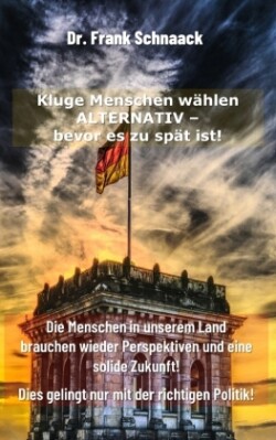 Kluge Menschen wählen ALTERNATIV -  Bevor es zu spät ist!