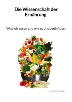 Die Wissenschaft der Ernährung - Was wir essen und wie es uns beeinflusst