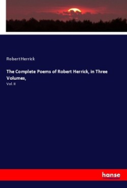 The Complete Poems of Robert Herrick, in Three Volumes,