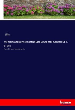Memoirs and Services of the Late Lieutenant-General Sir S. B. Ellis