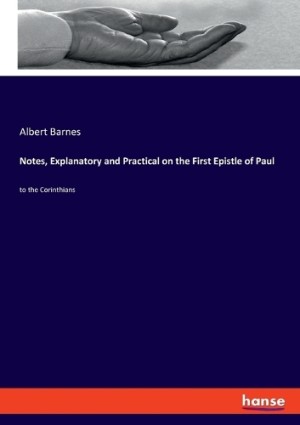 Notes, Explanatory and Practical on the First Epistle of Paul