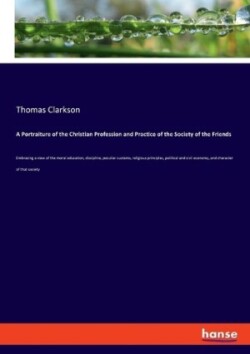 Portraiture of the Christian Profession and Practice of the Society of the Friends