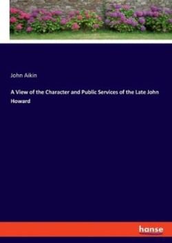 View of the Character and Public Services of the Late John Howard