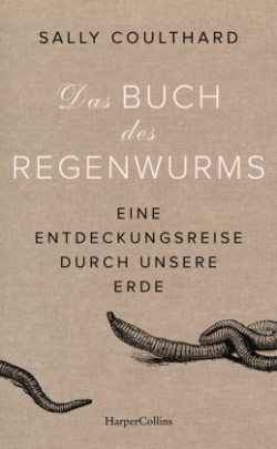 Das Buch des Regenwurms. Eine Entdeckungsreise durch unsere Erde