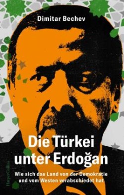 Die Türkei unter Erdogan. Wie sich das Land von der Demokratie und vom Westen verabschiedet hat