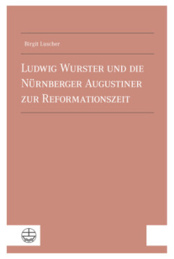 Ludwig Wurster und die Nürnberger Augustiner zur Reformationszeit