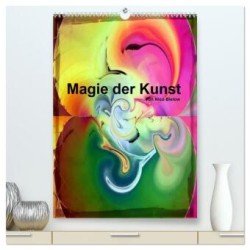 Magie der Kunst von Nico Bielow (hochwertiger Premium Wandkalender 2024 DIN A2 hoch), Kunstdruck in Hochglanz