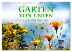 Garten von unten. Ein Perspektivwechsel (Wandkalender 2025 DIN A4 quer), CALVENDO Monatskalender