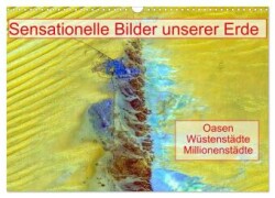 Sensationelle Bilder Unserer Erde - Oasen Wüstenstädte Millionenstädte (Wandkalender 2025 DIN A3 quer), CALVENDO Monatskalender
