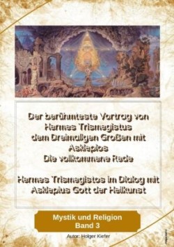 Der berühmteste Vortrag von Hermes Trismegistus dem Dreimaligen Großen mit Asklepios - Die vollkommene Rede - Begründer der Hermetischen Gesetze Kybalion