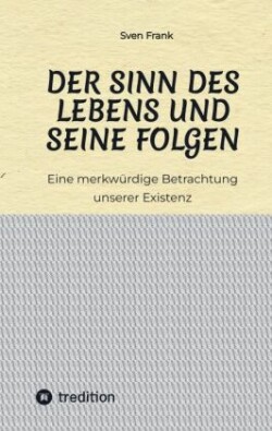 Der Sinn des Lebens und seine Folgen