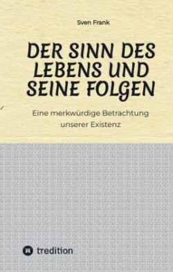 Der Sinn des Lebens und seine Folgen