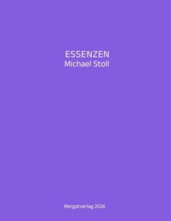 ESSENZEN VIII ---  Dichterische Texte von Michael Stoll, die ausgehend vom Konkreten,  geöffnete Wege hin zu einer wahren Gelassenheit  aufzeigen