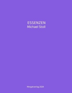 ESSENZEN VIII ---  Dichterische Texte von Michael Stoll, die ausgehend vom Konkreten,  geöffnete Wege hin zu einer wahren Gelassenheit  aufzeigen