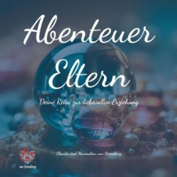 Abenteuer Eltern - Deine Reise zur liebevollen Erziehung. Dieses Buch bietet Inspiration, praktische Ratschläge und Reflexion, um deine Fähigkeiten als Elternteil zu stärken.