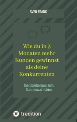 Wie du in 3 Monaten mehr Kunden gewinnst als deine Konkurrenten