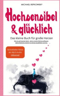 Hochsensibel & Glücklich! Das kleine Buch für große Herzen. Wie du achtsamer leben, deine innere Stärke aufbauen, deine Resilienz steigern & Stress bewältigen kannst.