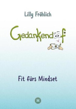 Gedankendoof - Die Macht der Gedanken: Wie du negative Denk- und Gefühlsmuster durchbrichst, deine Gedanken ausmistest, dein Selbstwertgefühl aufbaust und ein glückliches Leben erschaffst