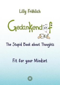 Gedankendoof - The Stupid Book about Thoughts -The power of thoughts: How to break through negative thought and emotional patterns, clear out your thoughts, build self-esteem and create a happy life