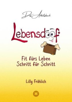 Lebensdoof® - Das Arbeitsbuch als praktischer Lebenskompass: Finanzen, Recht und Alltagstipps von der Steuererklärung über Arbeitsrecht, Mietrecht sowie Haushaltsführung