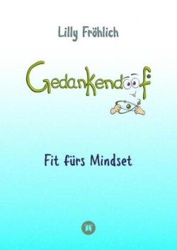 Gedankendoof - Die Macht der Gedanken: Wie du negative Denk- und Gefühlsmuster durchbrichst, deine Gedanken ausmistest, dein Selbstwertgefühl aufbaust und ein glückliches Leben erschaff