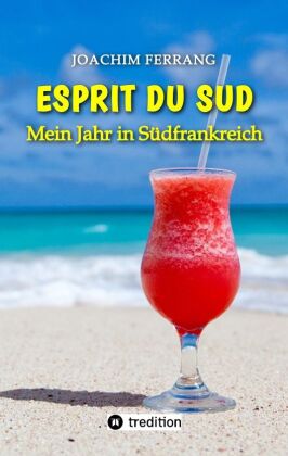 ESPRIT DU SUD - Mein Jahr in Südfrankreich. In diesem Buch entführt der deutsch-französisch stämmige Autor die Leser auf eine faszinierende Reise nach Südfrankreich.