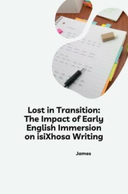 Lost in Transition: The Impact of Early English Immersion on isiXhosa Writing